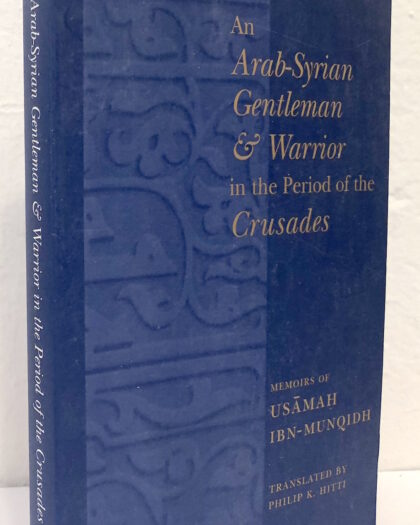 An Arab-Syrian Gentleman and Warrior in the Period of the Crusades, Usama Ibn Munqedh